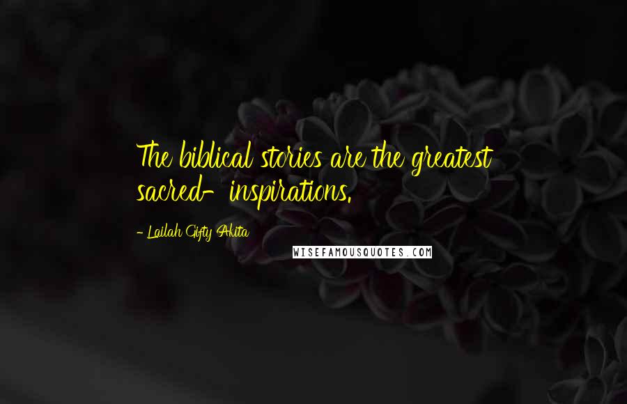 Lailah Gifty Akita Quotes: The biblical stories are the greatest sacred-inspirations.