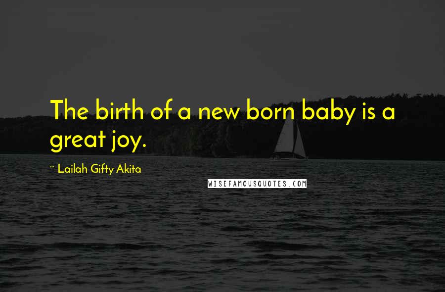 Lailah Gifty Akita Quotes: The birth of a new born baby is a great joy.