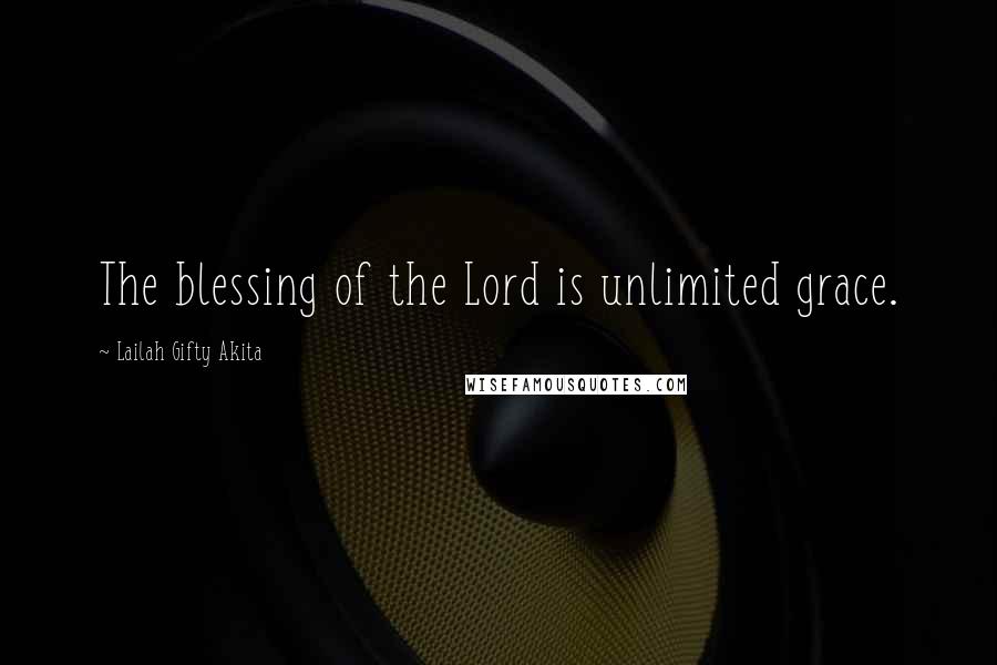 Lailah Gifty Akita Quotes: The blessing of the Lord is unlimited grace.