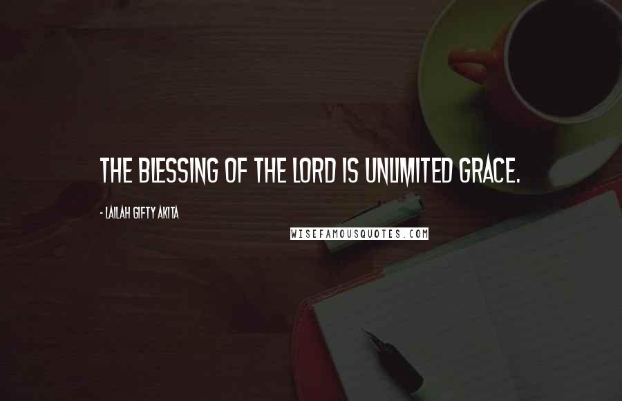 Lailah Gifty Akita Quotes: The blessing of the Lord is unlimited grace.