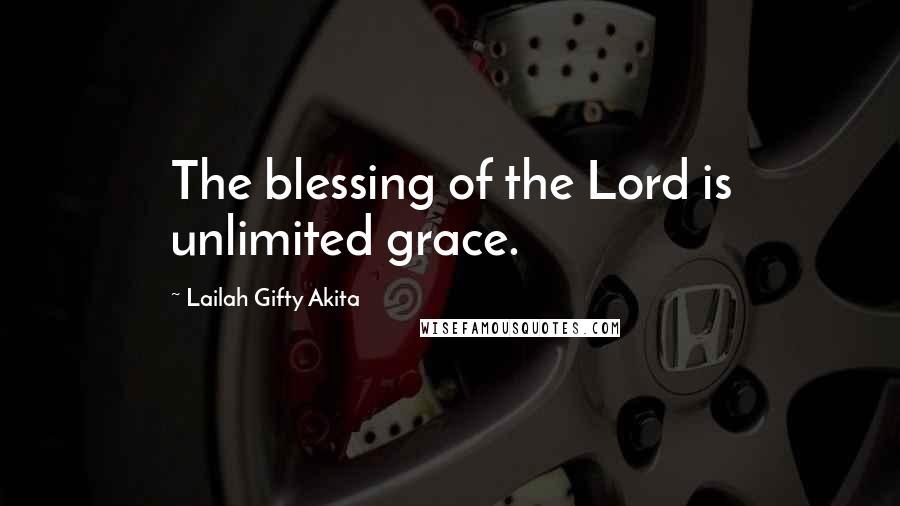 Lailah Gifty Akita Quotes: The blessing of the Lord is unlimited grace.