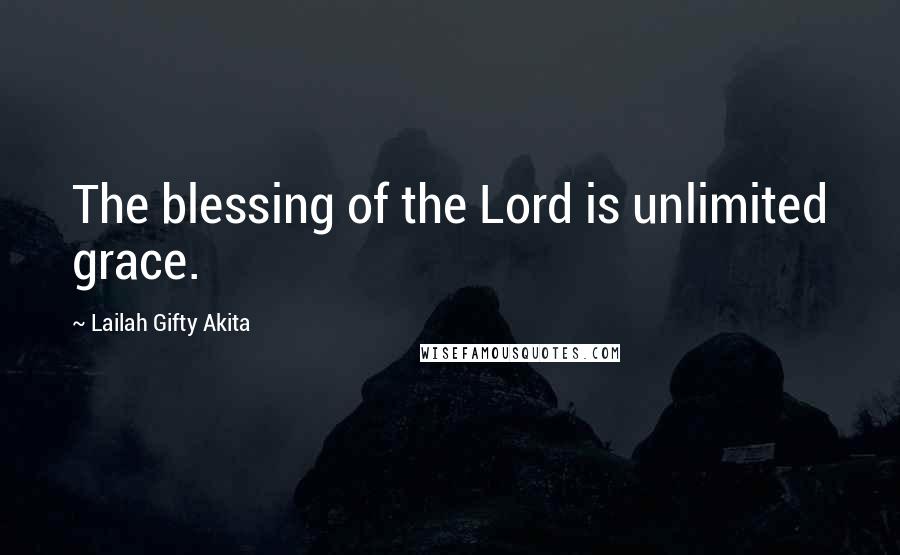 Lailah Gifty Akita Quotes: The blessing of the Lord is unlimited grace.