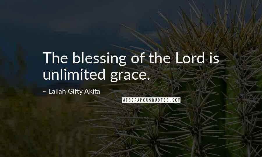 Lailah Gifty Akita Quotes: The blessing of the Lord is unlimited grace.