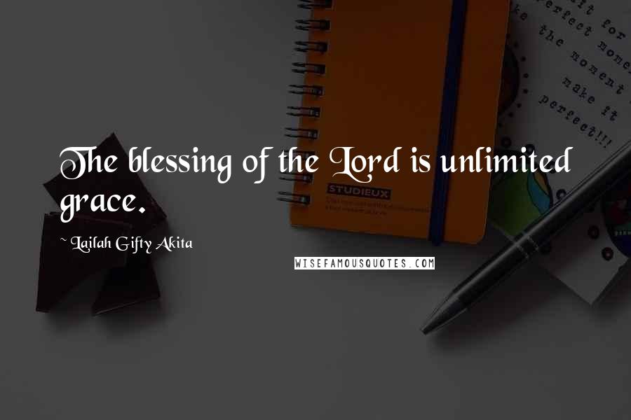 Lailah Gifty Akita Quotes: The blessing of the Lord is unlimited grace.