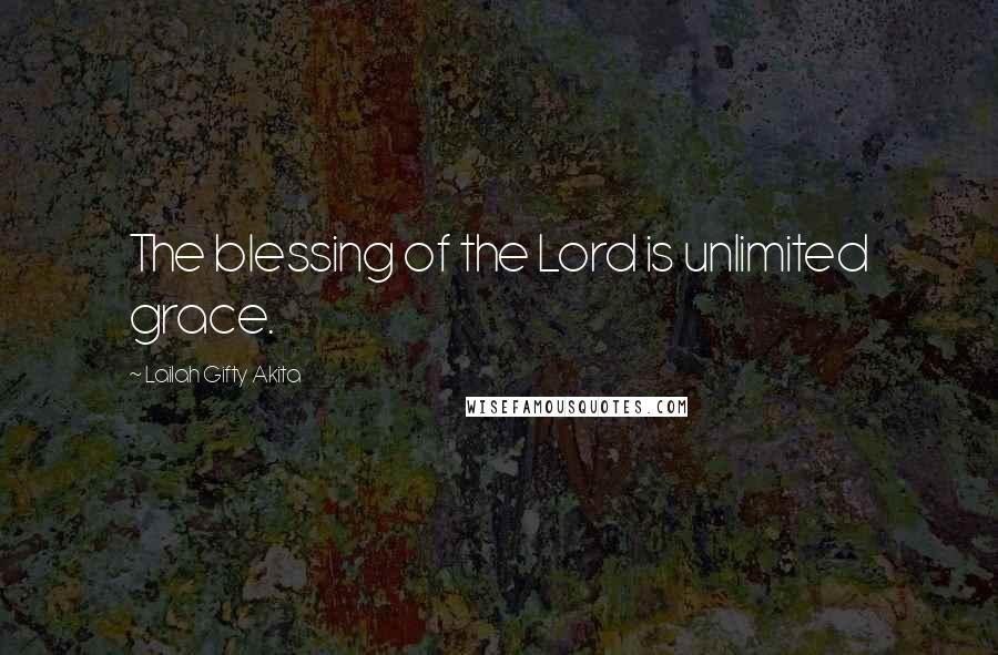 Lailah Gifty Akita Quotes: The blessing of the Lord is unlimited grace.