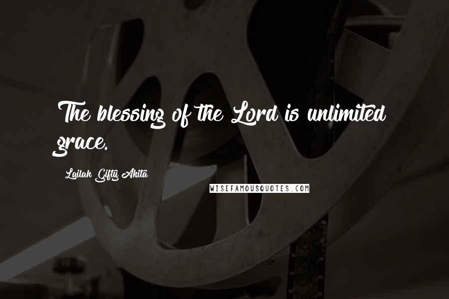 Lailah Gifty Akita Quotes: The blessing of the Lord is unlimited grace.