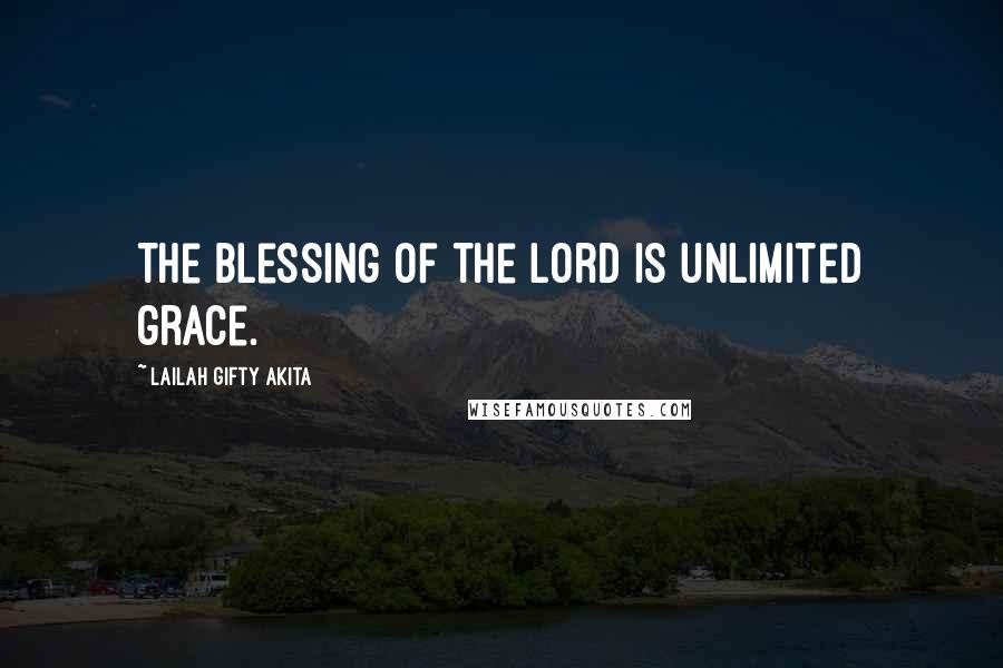 Lailah Gifty Akita Quotes: The blessing of the Lord is unlimited grace.