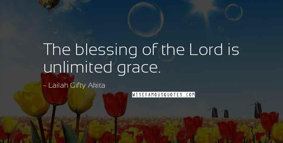 Lailah Gifty Akita Quotes: The blessing of the Lord is unlimited grace.