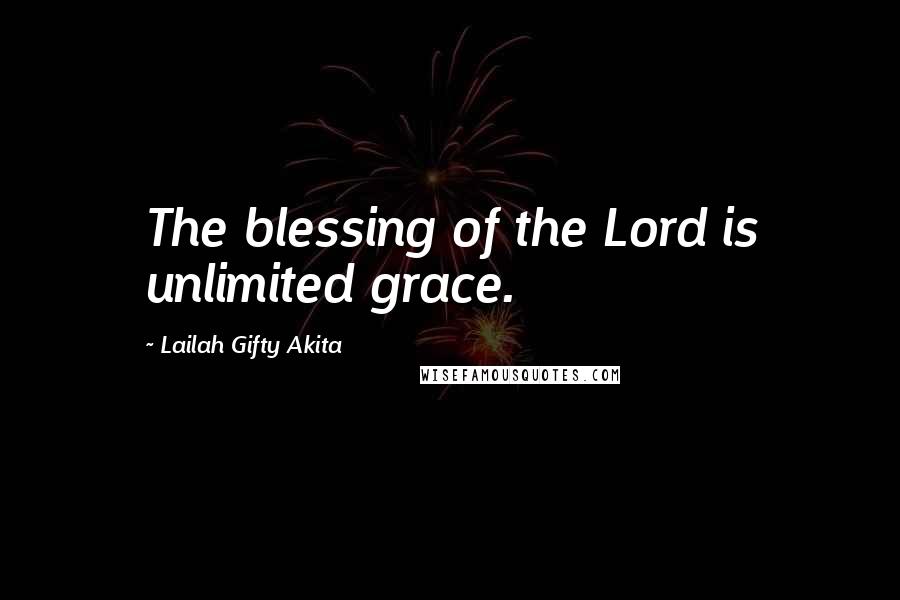 Lailah Gifty Akita Quotes: The blessing of the Lord is unlimited grace.