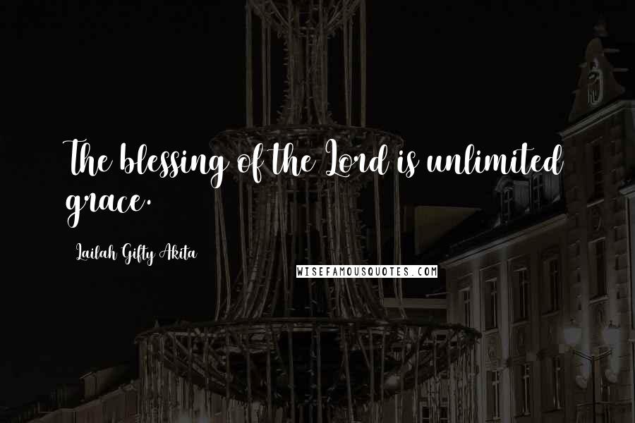 Lailah Gifty Akita Quotes: The blessing of the Lord is unlimited grace.