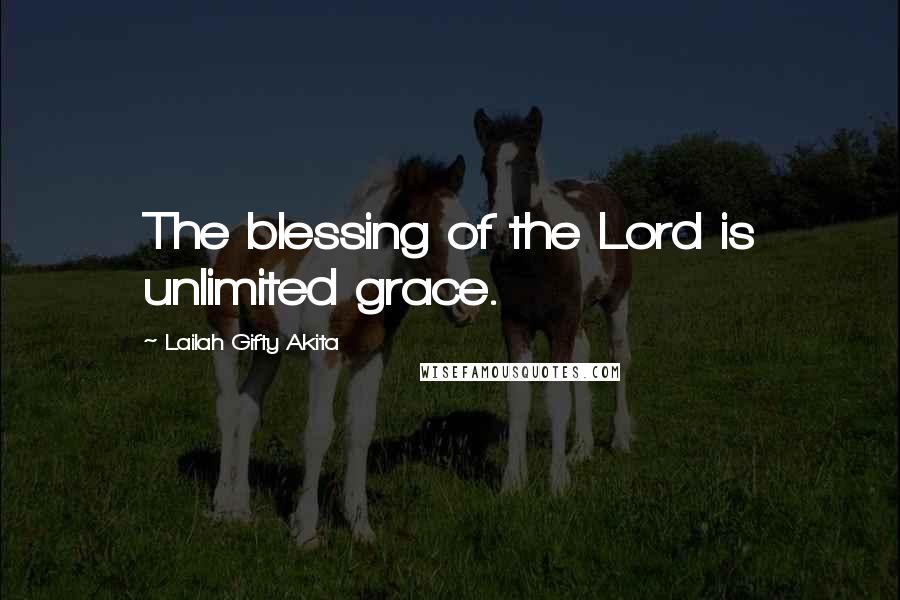 Lailah Gifty Akita Quotes: The blessing of the Lord is unlimited grace.