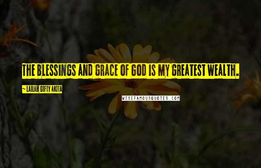 Lailah Gifty Akita Quotes: The blessings and grace of God is my greatest wealth.