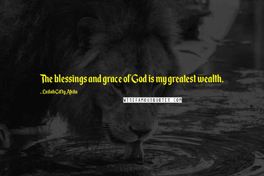 Lailah Gifty Akita Quotes: The blessings and grace of God is my greatest wealth.