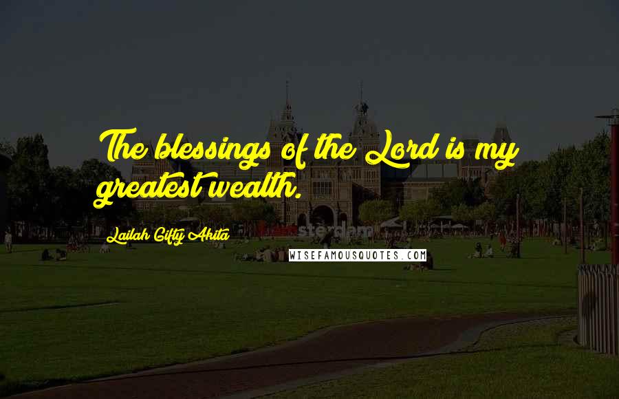 Lailah Gifty Akita Quotes: The blessings of the Lord is my greatest wealth.