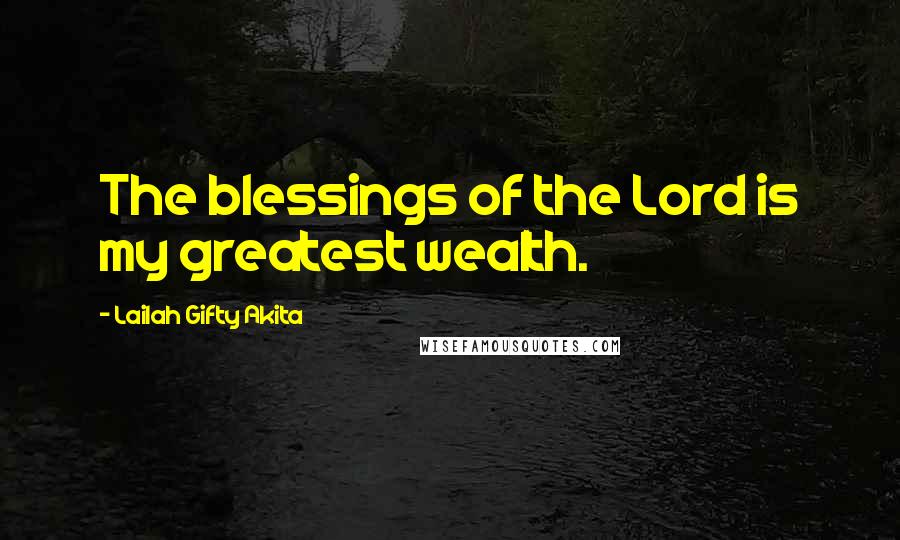 Lailah Gifty Akita Quotes: The blessings of the Lord is my greatest wealth.