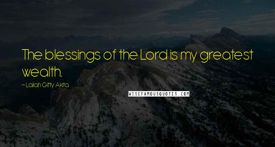 Lailah Gifty Akita Quotes: The blessings of the Lord is my greatest wealth.