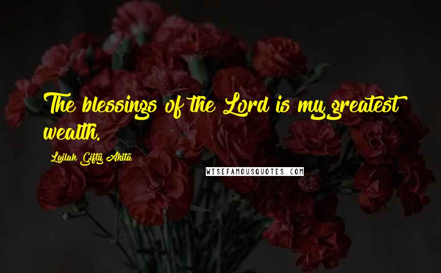 Lailah Gifty Akita Quotes: The blessings of the Lord is my greatest wealth.