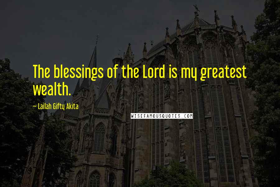 Lailah Gifty Akita Quotes: The blessings of the Lord is my greatest wealth.