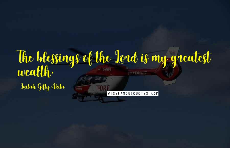 Lailah Gifty Akita Quotes: The blessings of the Lord is my greatest wealth.