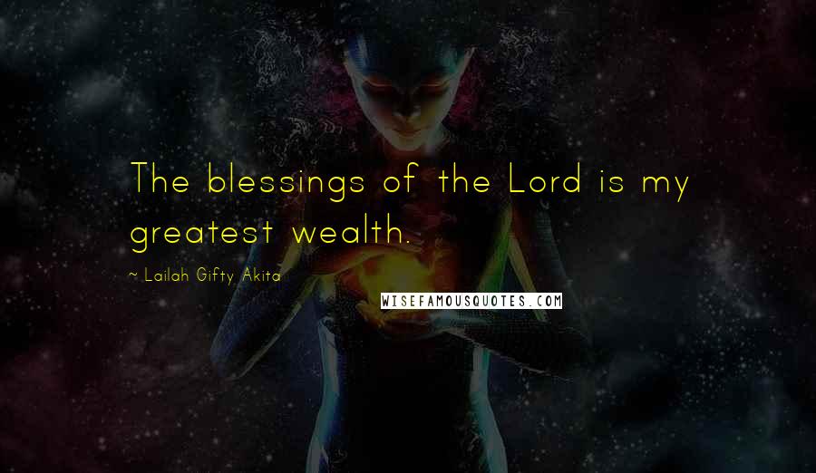 Lailah Gifty Akita Quotes: The blessings of the Lord is my greatest wealth.