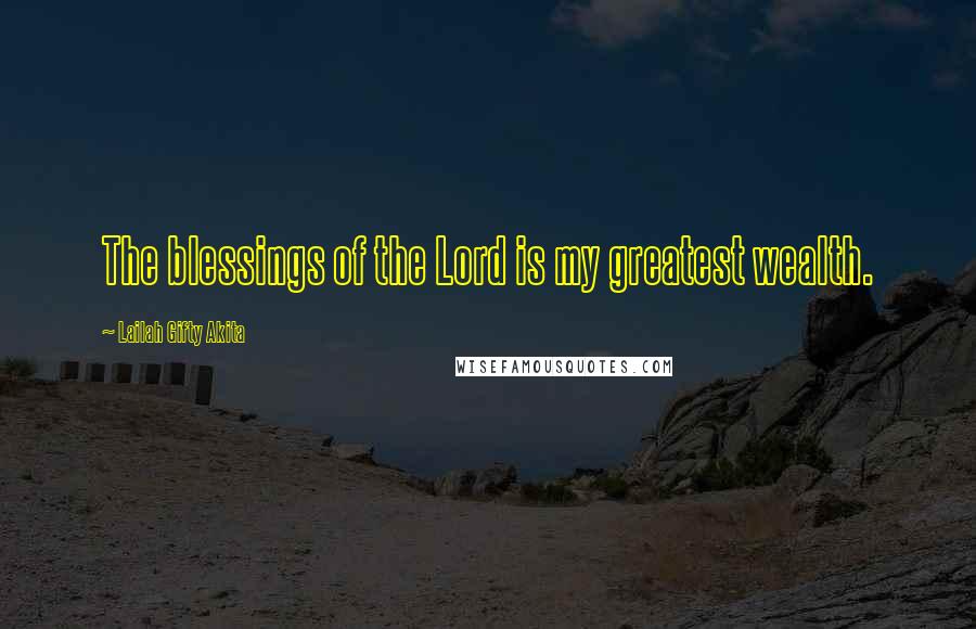 Lailah Gifty Akita Quotes: The blessings of the Lord is my greatest wealth.