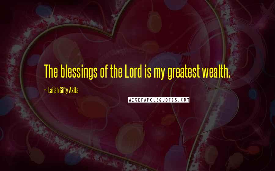 Lailah Gifty Akita Quotes: The blessings of the Lord is my greatest wealth.