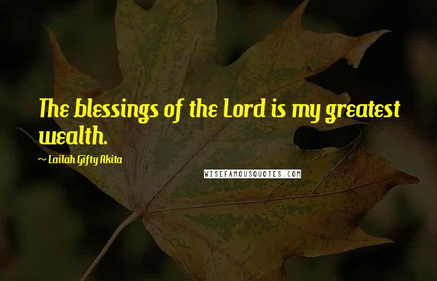 Lailah Gifty Akita Quotes: The blessings of the Lord is my greatest wealth.