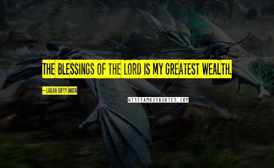 Lailah Gifty Akita Quotes: The blessings of the Lord is my greatest wealth.