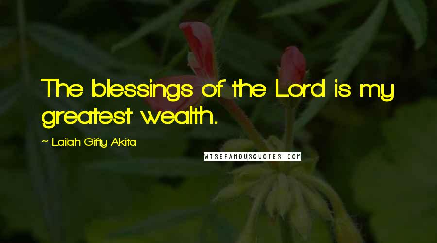 Lailah Gifty Akita Quotes: The blessings of the Lord is my greatest wealth.