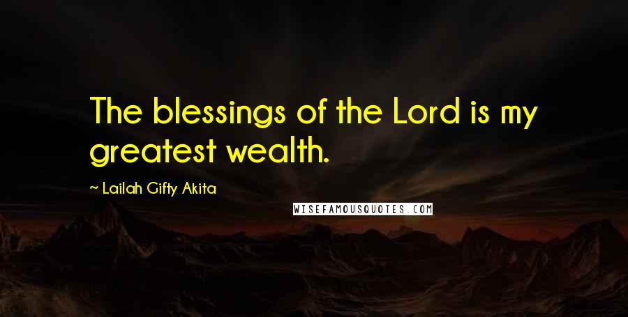 Lailah Gifty Akita Quotes: The blessings of the Lord is my greatest wealth.