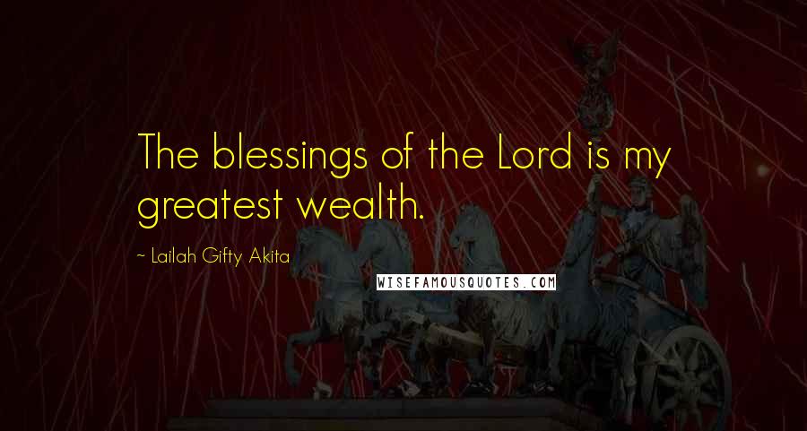 Lailah Gifty Akita Quotes: The blessings of the Lord is my greatest wealth.