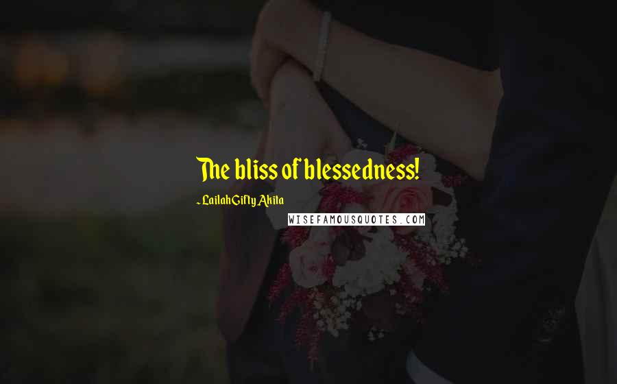 Lailah Gifty Akita Quotes: The bliss of blessedness!