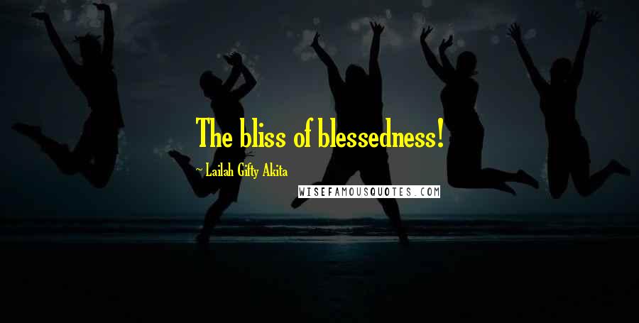 Lailah Gifty Akita Quotes: The bliss of blessedness!