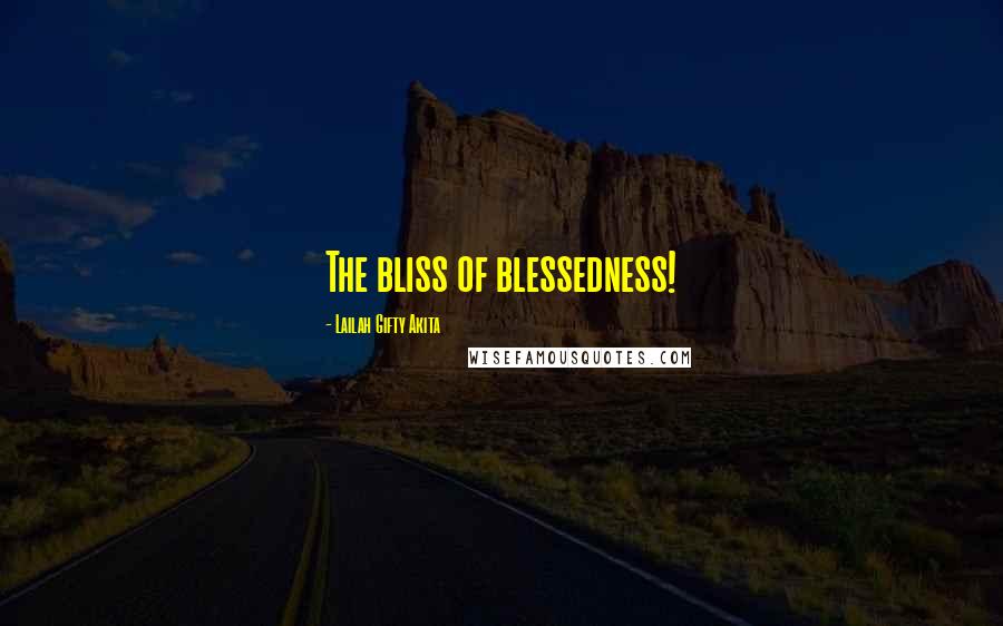 Lailah Gifty Akita Quotes: The bliss of blessedness!
