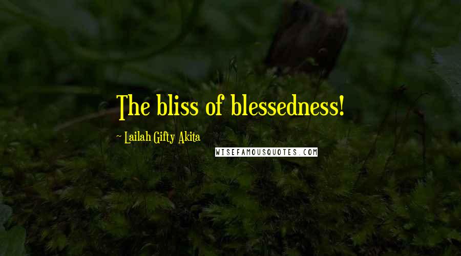 Lailah Gifty Akita Quotes: The bliss of blessedness!