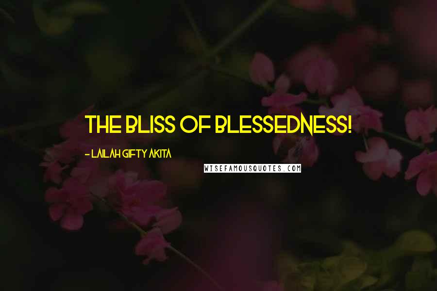 Lailah Gifty Akita Quotes: The bliss of blessedness!