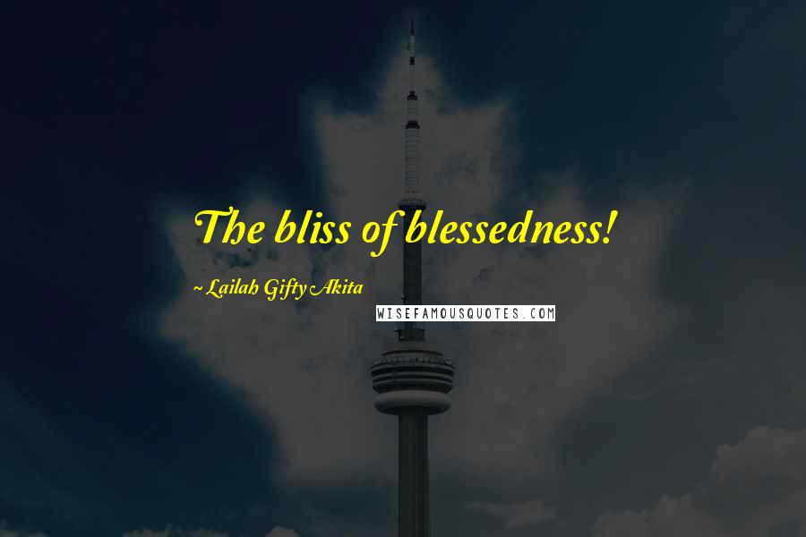 Lailah Gifty Akita Quotes: The bliss of blessedness!