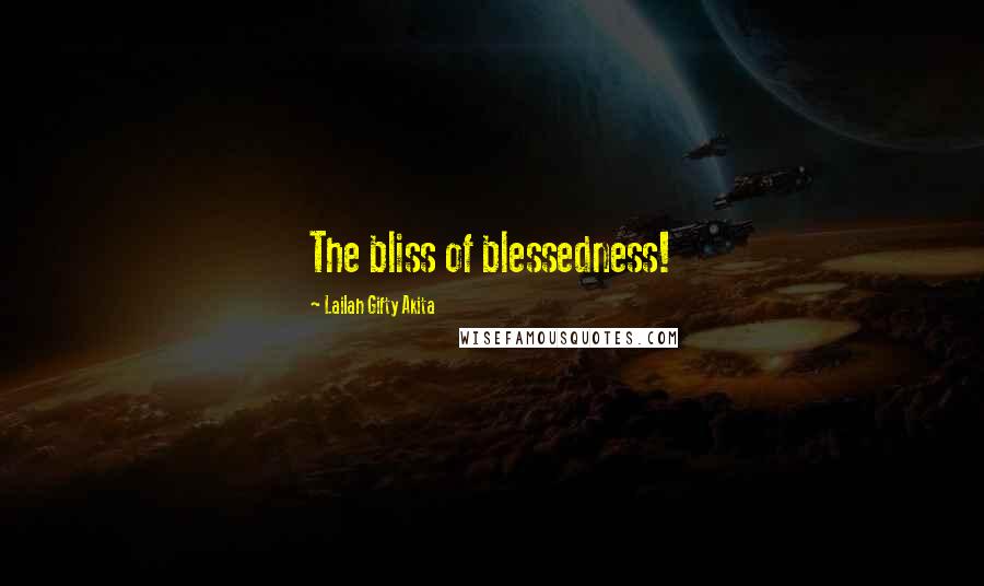 Lailah Gifty Akita Quotes: The bliss of blessedness!