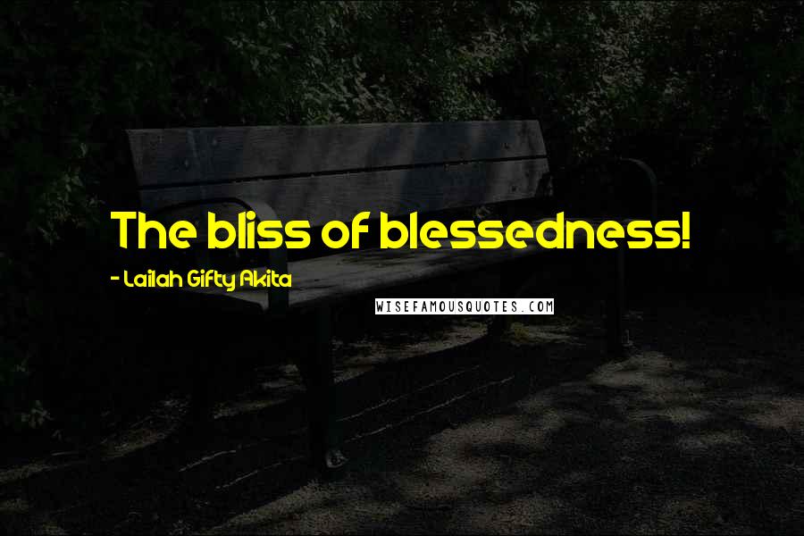 Lailah Gifty Akita Quotes: The bliss of blessedness!