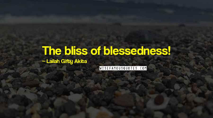 Lailah Gifty Akita Quotes: The bliss of blessedness!