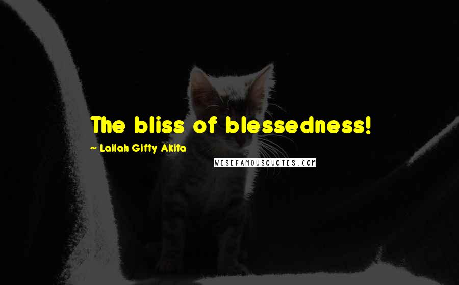 Lailah Gifty Akita Quotes: The bliss of blessedness!