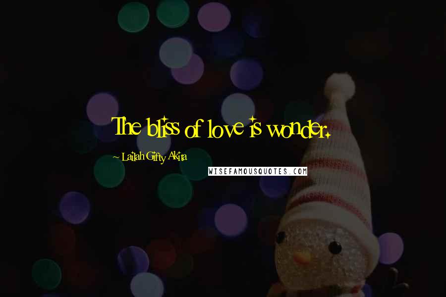 Lailah Gifty Akita Quotes: The bliss of love is wonder.