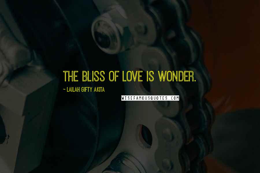 Lailah Gifty Akita Quotes: The bliss of love is wonder.