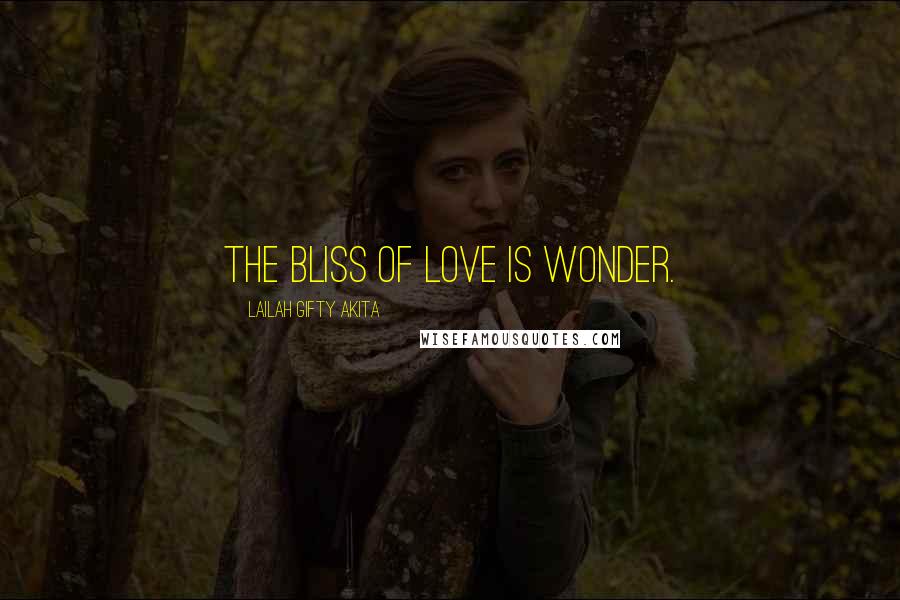 Lailah Gifty Akita Quotes: The bliss of love is wonder.