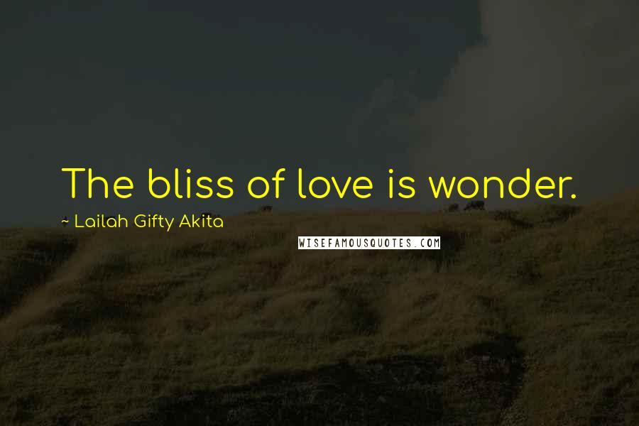 Lailah Gifty Akita Quotes: The bliss of love is wonder.