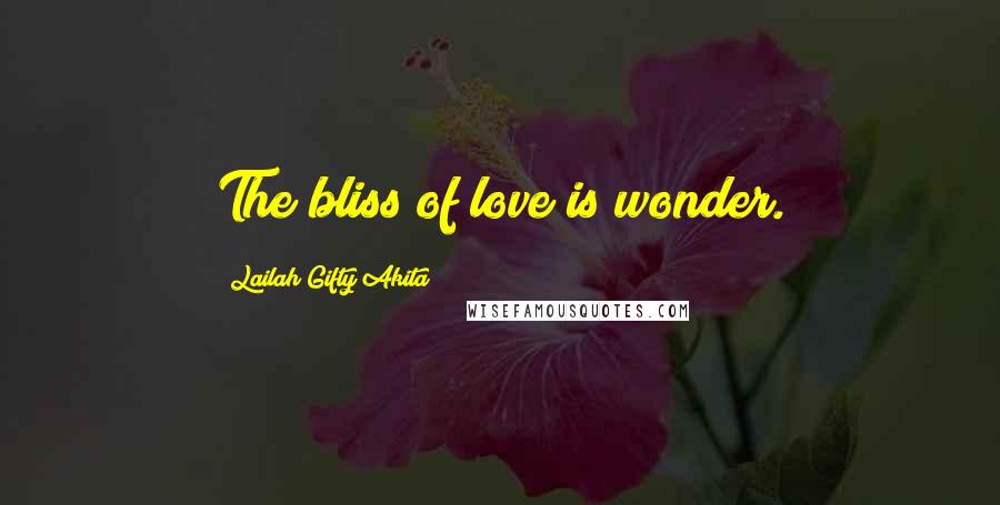 Lailah Gifty Akita Quotes: The bliss of love is wonder.