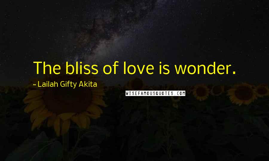 Lailah Gifty Akita Quotes: The bliss of love is wonder.