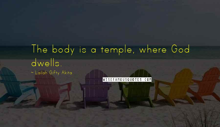 Lailah Gifty Akita Quotes: The body is a temple, where God dwells.