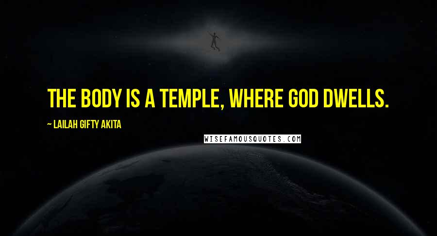 Lailah Gifty Akita Quotes: The body is a temple, where God dwells.