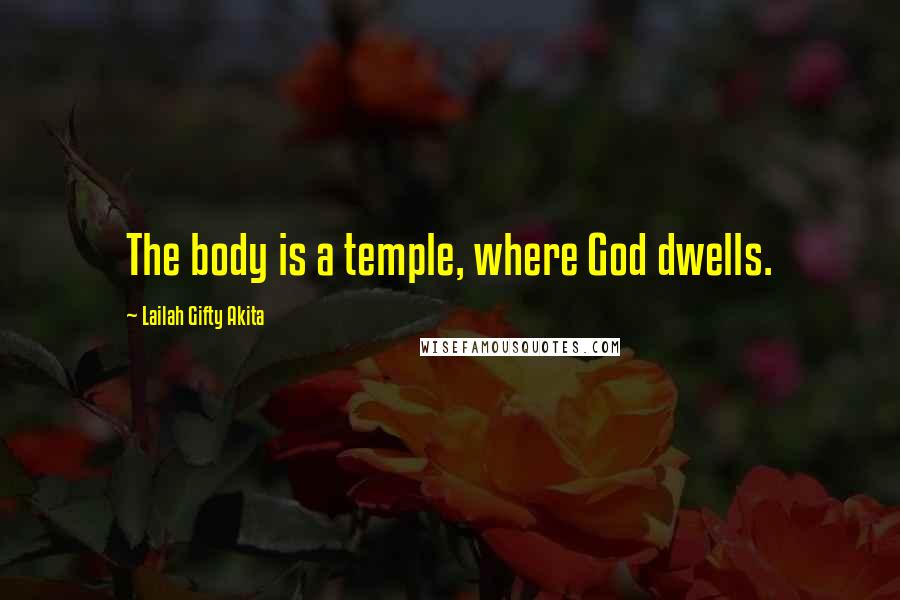 Lailah Gifty Akita Quotes: The body is a temple, where God dwells.